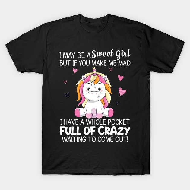 I May Be A Sweet Girl But It You Make Unicorn  Funny Unicorn T Shirts T-Shirt by Murder By Text